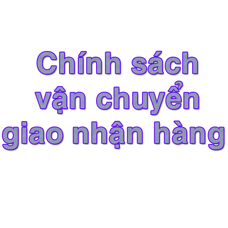 Chính sách vận chuyển,giao nhận